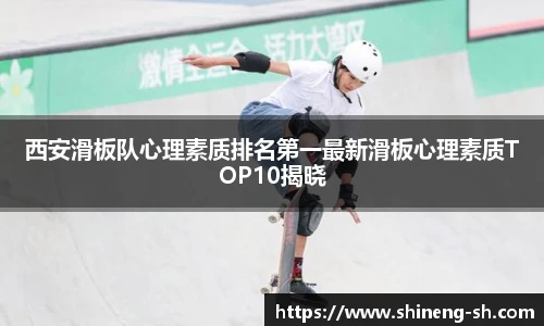 西安滑板队心理素质排名第一最新滑板心理素质TOP10揭晓